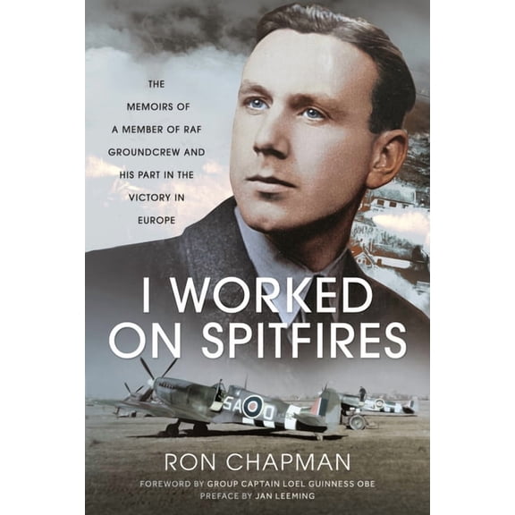 I Worked on Spitfires: The Memoirs of a Member of RAF Groundcrew and His Part in the Victory in Europe, (Hardcover)
