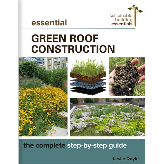 Sustainable Building Essentials Essential Green Roof Construction: The Complete Step-By-Step Guide, Book 12, (Paperback)