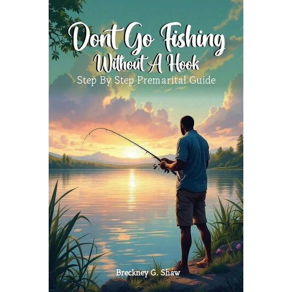 Don't Go Fishing Without A Hook: Step-by-step Premarital Guide, (Paperback)