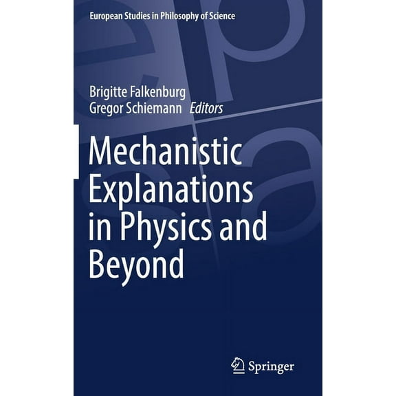 European Studies in Philosophy of Scienc Mechanistic Explanations in Physics and Beyond, Book 11, (Hardcover)