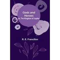 Gods and Heroes; or, The Kingdom of Jupiter, (Paperback)