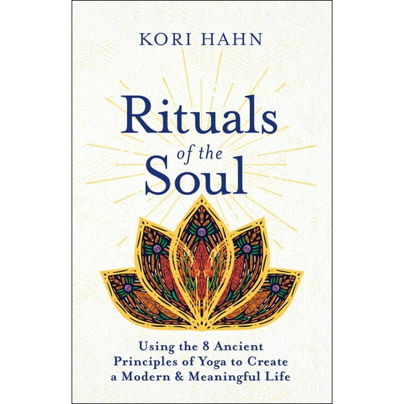 Rituals of the Soul: Using the 8 Ancient Principles of Yoga to Create a Modern & Meaningful Life, (Paperback)