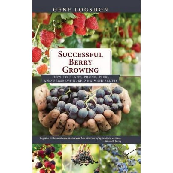Successful Berry Growing: How to Plant, Prune, Pick and Preserve Bush and Vine Fruits