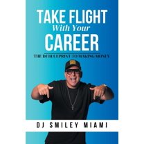 Take Flight With Your Career: The DJ Blueprint to Making Money, (Paperback)