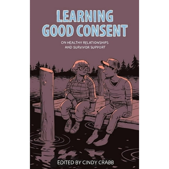 Learning Good Consent: On Healthy Relationships and Survivor Support, (Paperback)