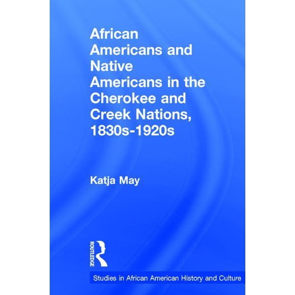 Studies in African American History and African Americans and Native Americans in the Cherokee and Creek Nations, 1830s-1920s: Collision and Collusion, (Paperback)