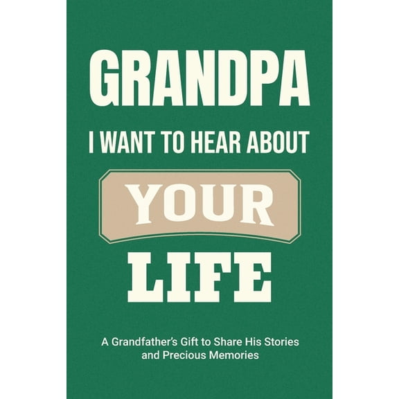 Family Story Grandpa, I Want to Hear About Your Life: A Grandfather's Gift to Share His Stories and Precious Memories, Book 3, (Paperback)