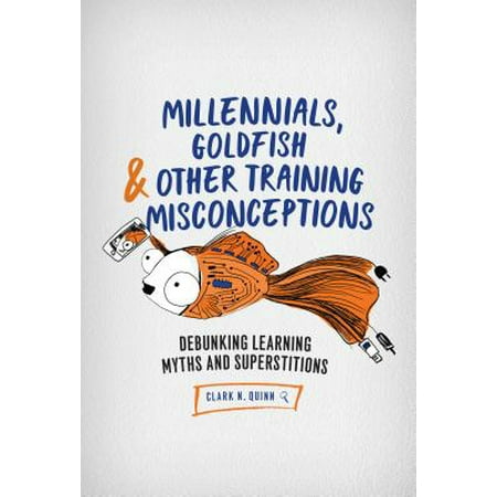 Millennials Goldfish Other Training Misconceptions Debunking Learning Myths and Superstitions
