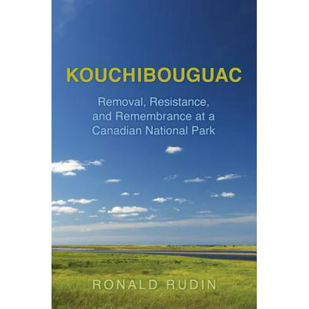 Kouchibouguac : Removal, Resistance, and Remembrance at a Canadian National