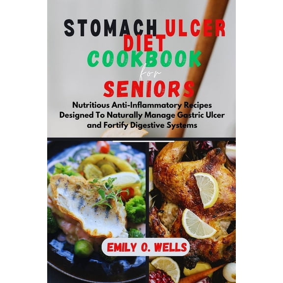 Stomach Ulcer Diet Cookbook for Seniors: Nutritious Anti-Inflammatory Recipes Designed To Naturally Manage Gastric Ulcer and Fortify Digestive Systems. (Paperback)