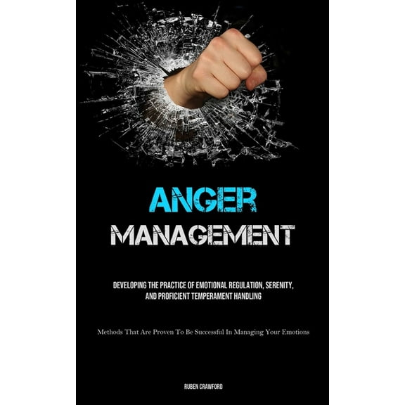 Anger Management: Developing The Practice Of Emotional Regulation, Serenity, And Proficient Temperament Handling (Method, (Paperback)