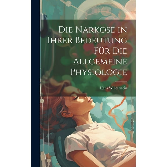 Die Narkose in ihrer Bedeutung für die Allgemeine Physiologie (Hardcover)