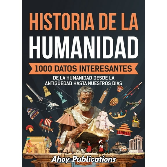 Historia de la humanidad: 1000 datos interesantes de la humanidad desde la Antigüedad hasta nuestros días, (Hardcover)