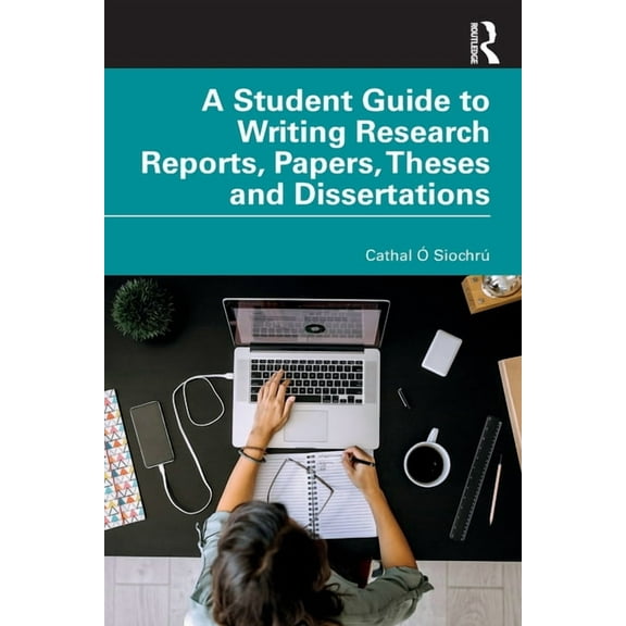 A Student Guide to Writing Research Reports, Papers, Theses and Dissertations, (Paperback)