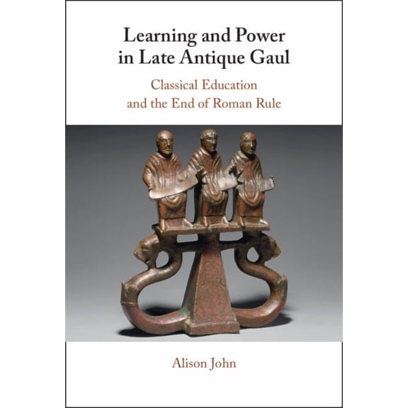 Learning and Power in Late Antique Gaul, (Hardcover)