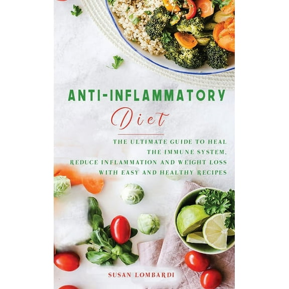 Anti-Inflammatory Diet: The Ultimate Guide To Heal The Immune System, Reduce Inflammation and Weight Loss with Easy and