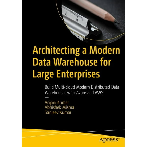 Architecting a Modern Data Warehouse for Large Enterprises: Build Multi-Cloud Modern Distributed Data Warehouses with Az, (Paperback)