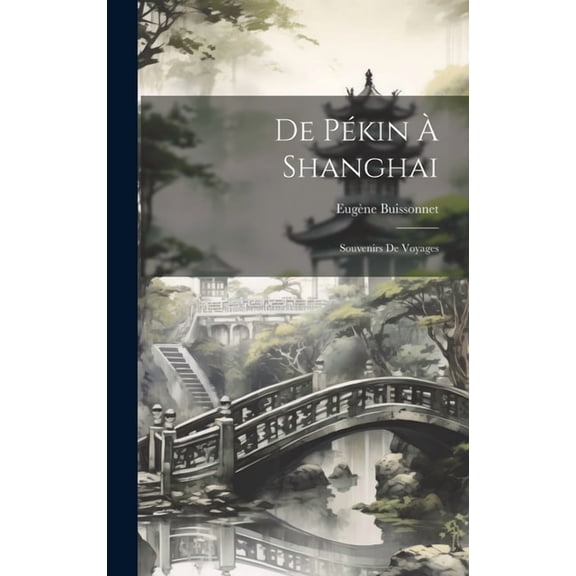 De Pékin À Shanghai: Souvenirs De Voyages (Hardcover)