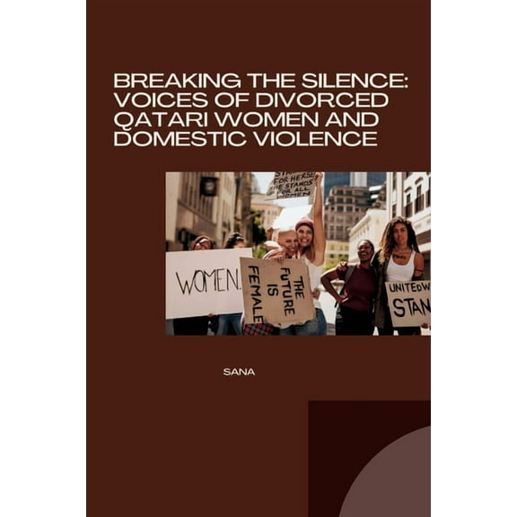 Breaking the Silence: Voices of Divorced Qatari Women and Domestic Violence, (Paperback)