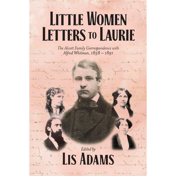 Little Women Letters to Laurie: The Alcott Family Correspondence with Alfred Whitman, 1858 - 1891, (Paperback)