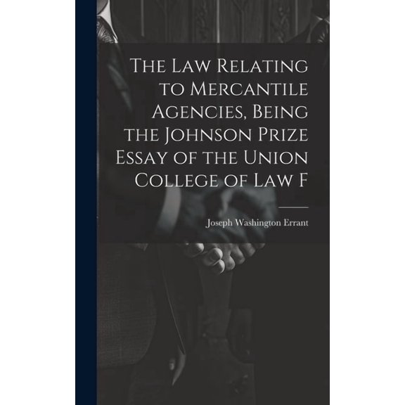 The law Relating to Mercantile Agencies, Being the Johnson Prize Essay of the Union College of Law F (Hardcover)