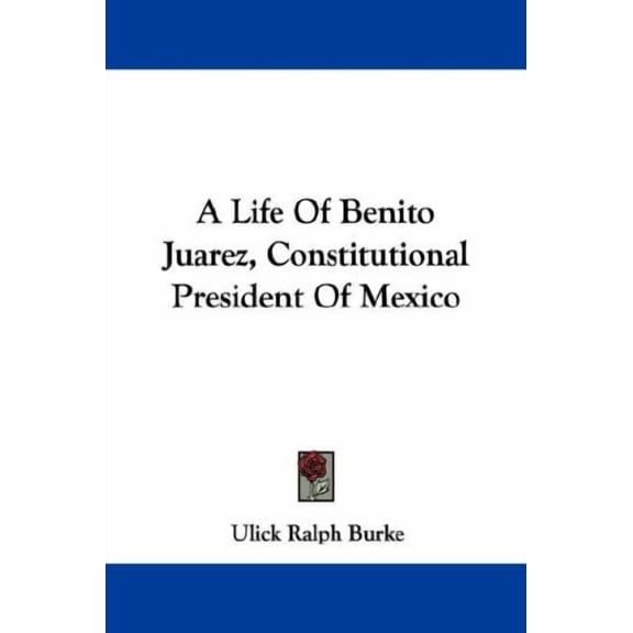 Life of Benito Juarez, Constitutional President of Mexico