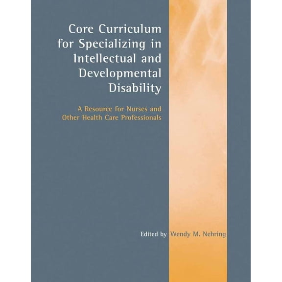 Core Curriculum for Specializing in Intellectual and Developmental Disability: A Resource for Nurses and Other Health Ca, (Paperback)