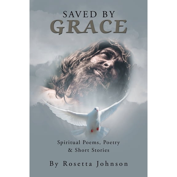 Saved by Grace : Spiritual Poems, Poetry & Short Stories