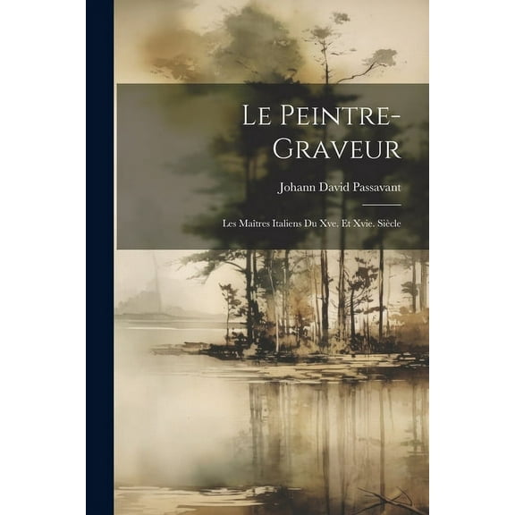 Le Peintre-Graveur : Les Maîtres Italiens Du Xve. Et Xvie. Siècle (Paperback)