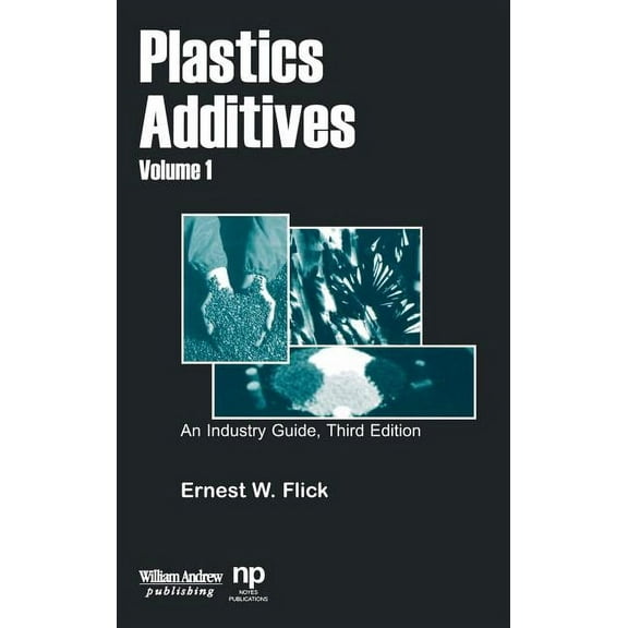 Plastics Design Library Plastics Additives, Volume 1: An Industry Guide, (Hardcover)