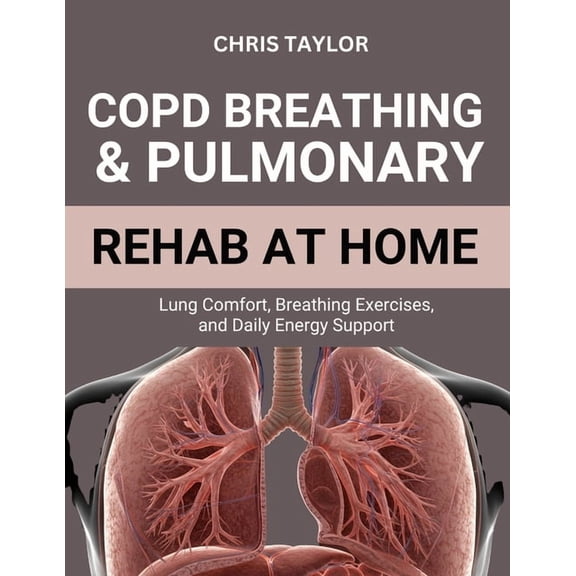 Copd Breathing & Pulmonary Rehab at Home: Lung Comfort, Breathing Exercises, and Daily Energy Support, (Paperback)