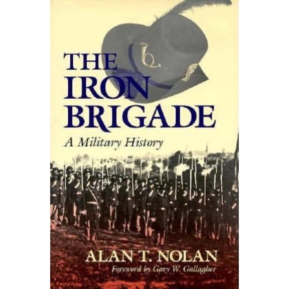 Pre-Owned Iron Brigade: A Military History (Hardcover) 0253341027 9780253341020