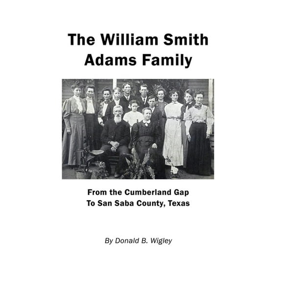 The William Smith Adams Family - From the Cumberland Gap to San Saba County, Texas (Hardcover)