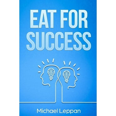 Eat for Success: Your Guide to Better Health and Habits for Guaranteed Success (Paperback)