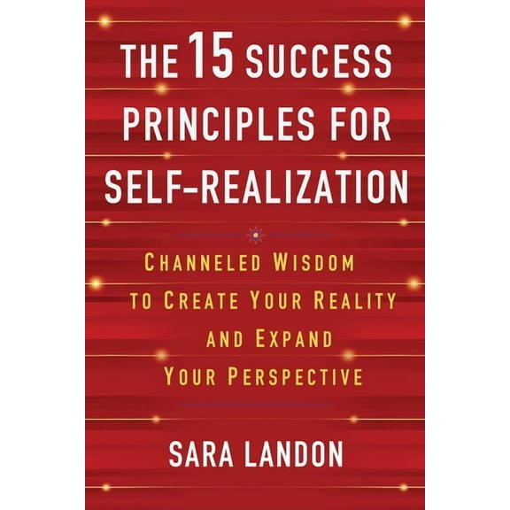 The 15 Success Principles for Self-Realization: Channeled Wisdom to Create Your Reality and Expand Your Perspective, (Paperback)