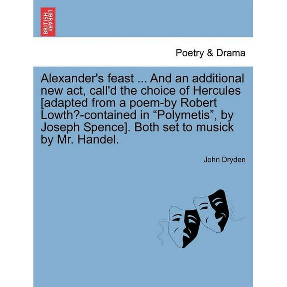Alexander's Feast ... and an Additional New ACT, Call'd the Choice of Hercules [Adapted from a Poem-By Robert Lowth?-Con, (Paperback)
