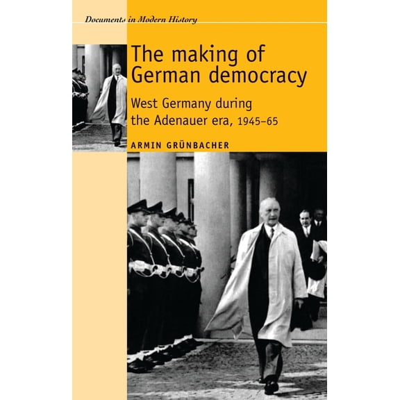 Documents in Modern History The Making of German Democracy: West Germany During the Adenauer Era, 1945-65, (Paperback)