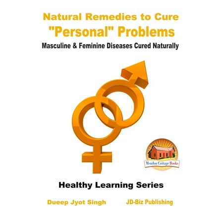 Natural Remedies to Cure “Personal” Problems: Masculine & Feminine Diseases Cured Naturally -