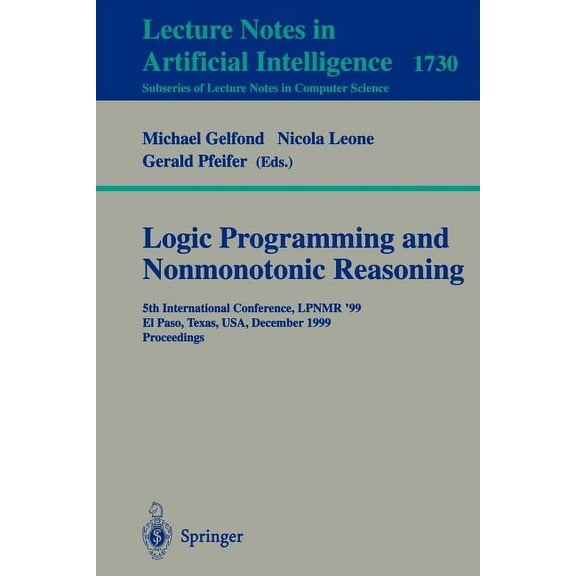 Logic Programming and Nonmonotonic Reasoning: 5th International Conference, Lpnmr '99, El Paso, Texas, Usa, December 2-4, (Paperback)