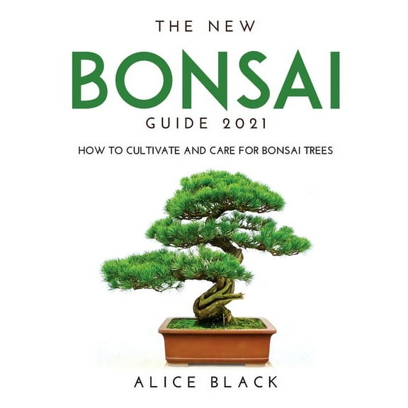 The New Bonsai Guide 2021 : How to Cultivate and Care for Bonsai Trees (Hardcover)