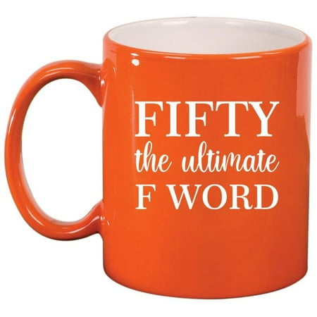 

Fifty The Ultimate F Word Funny 50th Birthday Gift Ceramic Coffee Mug Tea Cup Gift for Her Him Friend Coworker Wife Husband (11oz Orange)