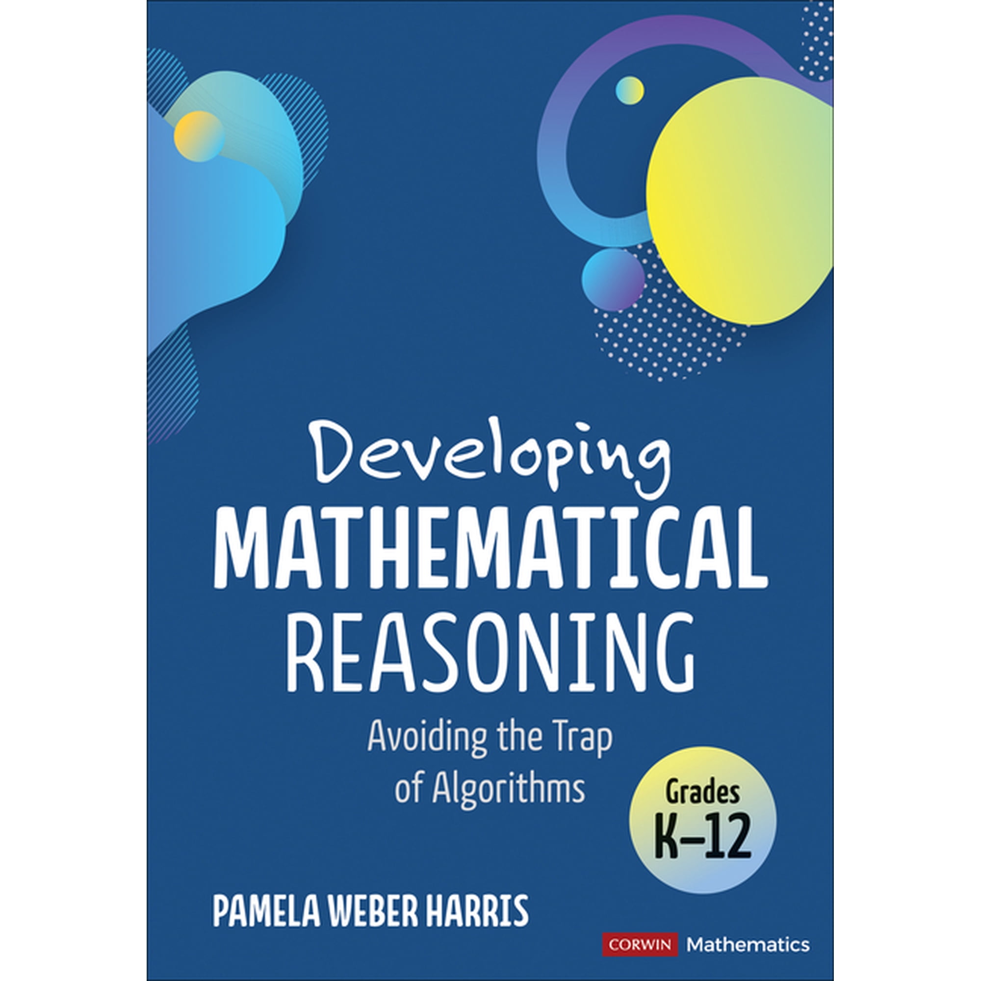 Corwin Mathematics Developing Mathematical Reasoning: Avoiding the Trap of Algorithms, (Paperback)