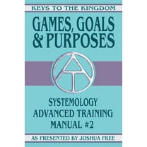 Keys to the Kingdom Games, Goals and Purposes: Systemology Advanced Training Course Manual #2, Book 2, (Paperback)