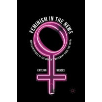 Feminism in the News: Representations of the Women's Movement Since the 1960s, (Paperback)