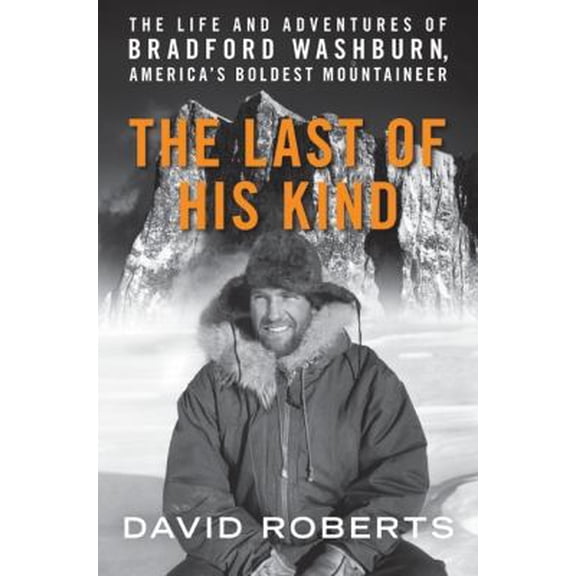 Pre-Owned The Last of His Kind: The Life and Adventures of Bradford Washburn, America's Boldest Mountaineer (Hardcover) 0061560944 9780061560941