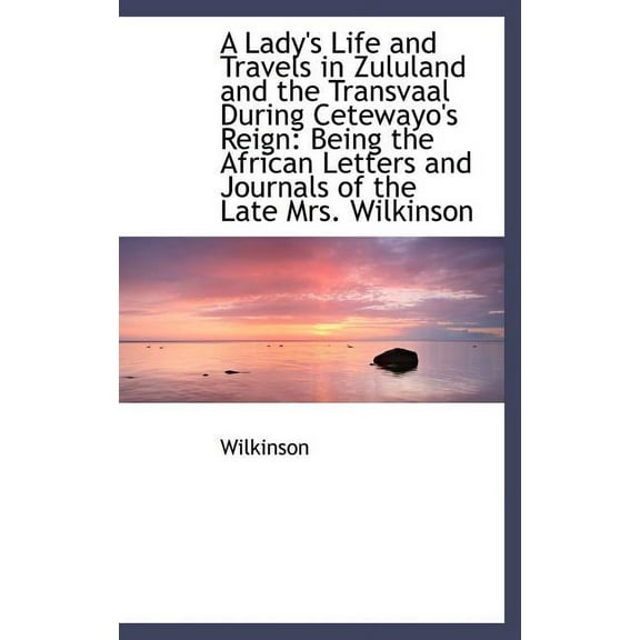 A Lady's Life and Travels in Zululand and the Transvaal During Cetewayo's Reign : Being the African L (Hardcover)