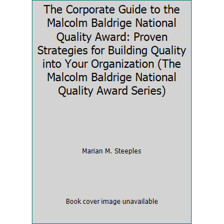 The Corporate Guide to the Malcolm Baldrige National Quality Award: Proven Strategies for Building Quality into Your Organization (The Malcolm Baldrige National Quality Award Ser... [Hardcover - Used]