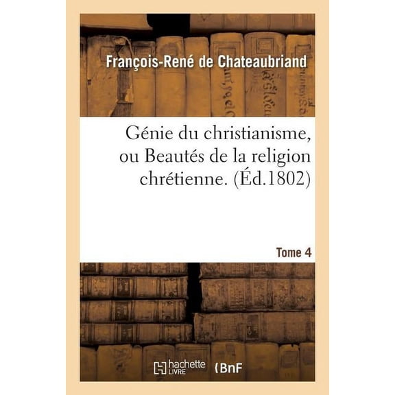 Litterature: Génie Du Christianisme, Ou Beautés de la Religion Chrétienne. Tome 4 (Paperback)