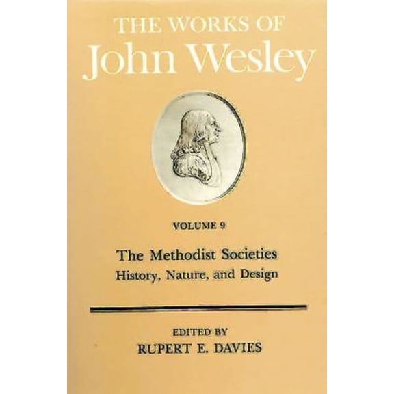 Methodist Societies The Works of John Wesley Volume 9: The Methodist Societies - History, Nature, and Design, Book 9, (Hardcover)