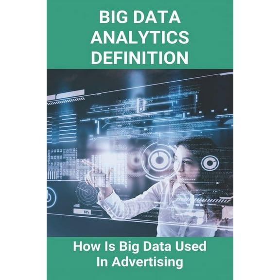 Big Data Analytics Definition: How Is Big Data Used In Advertising: What Is Big Data Analytics (Paperback)